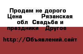 Продам не дорого › Цена ­ 400 - Рязанская обл. Свадьба и праздники » Другое   